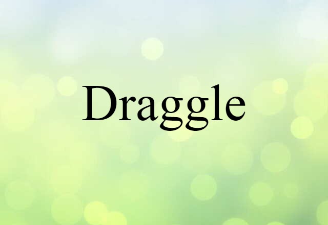 Draggle (noun) Definition, Meaning & Examples