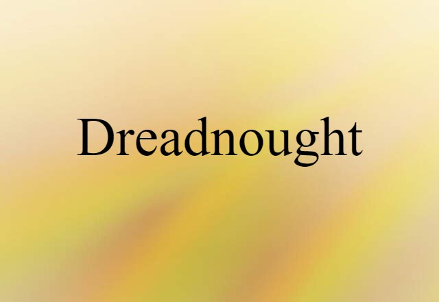 Dreadnought (noun) Definition, Meaning & Examples