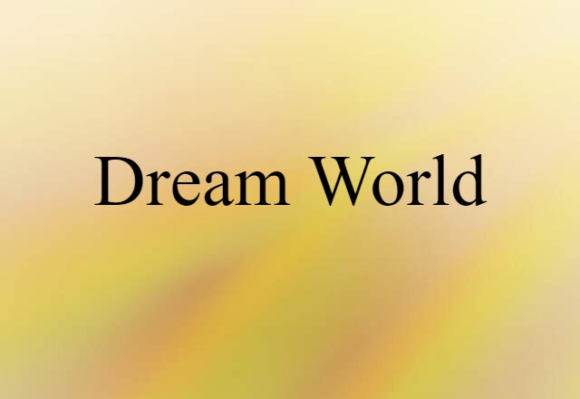 Dream World (noun) Definition, Meaning & Examples