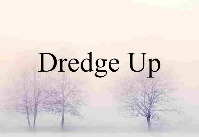 dredge up