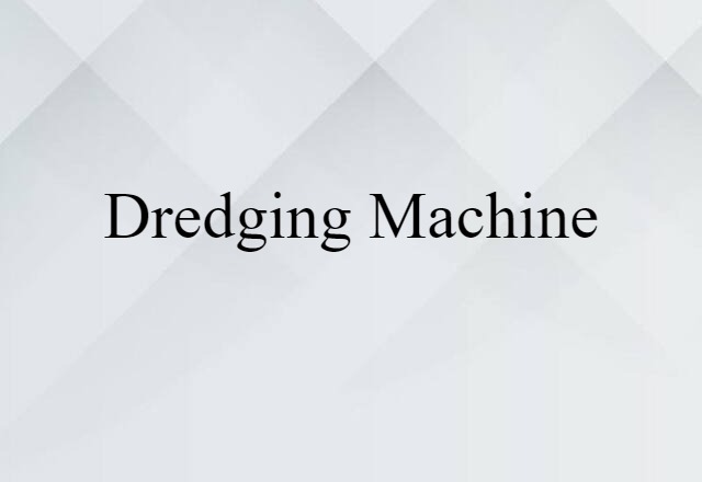 Dredging Machine (noun) Definition, Meaning & Examples