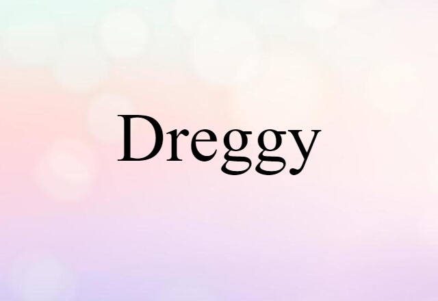 Dreggy (noun) Definition, Meaning & Examples