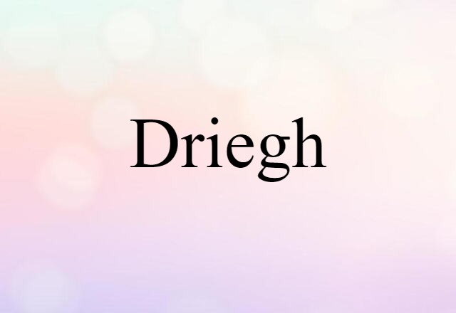 driegh