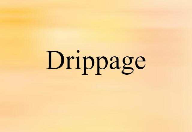 drippage