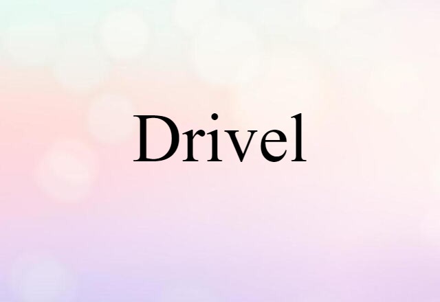 drivel