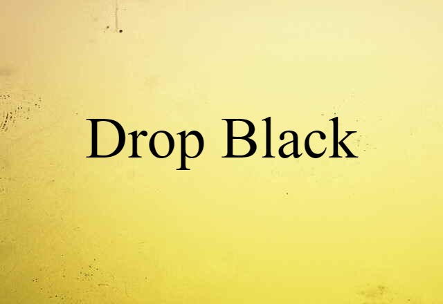 Drop Black (noun) Definition, Meaning & Examples