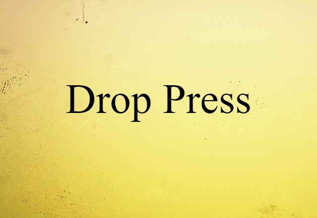 Drop Press (noun) Definition, Meaning & Examples