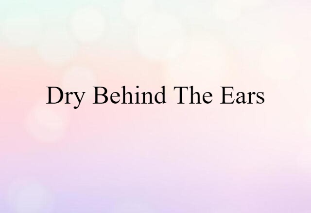 dry behind the ears