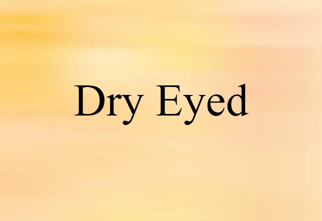 Dry-eyed (noun) Definition, Meaning & Examples