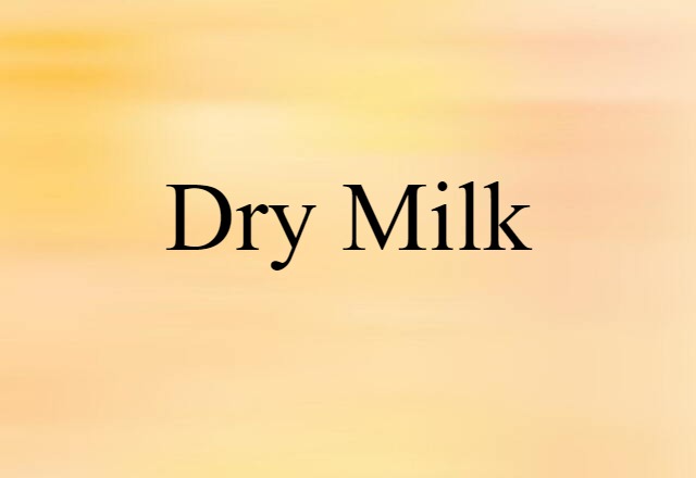 Dry Milk (noun) Definition, Meaning & Examples