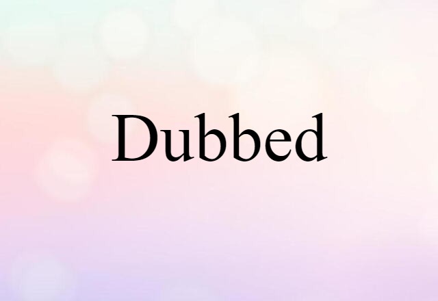 Dubbed (noun) Definition, Meaning & Examples