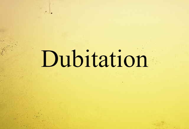 Dubitation (noun) Definition, Meaning & Examples