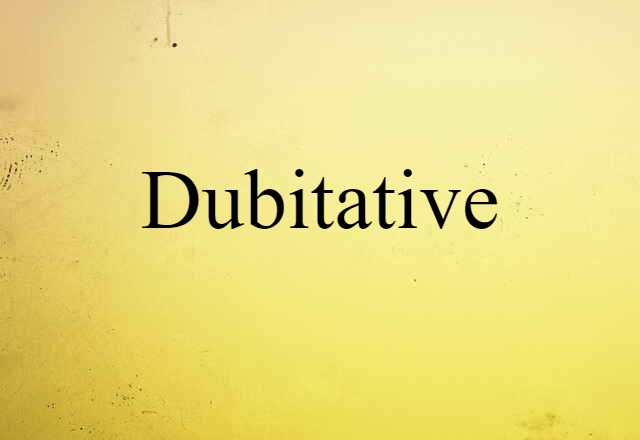 Dubitative (noun) Definition, Meaning & Examples