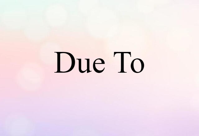 Due To (noun) Definition, Meaning & Examples