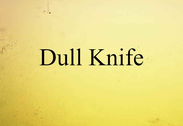 Dull Knife (noun) Definition, Meaning & Examples