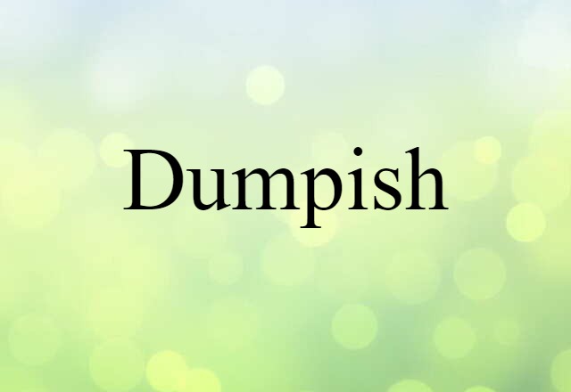 Dumpish (noun) Definition, Meaning & Examples