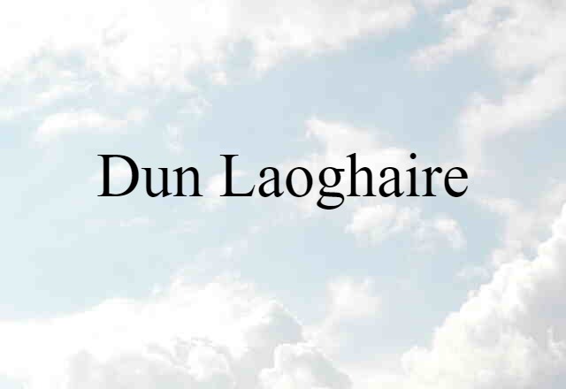 Dun Laoghaire (noun) Definition, Meaning & Examples