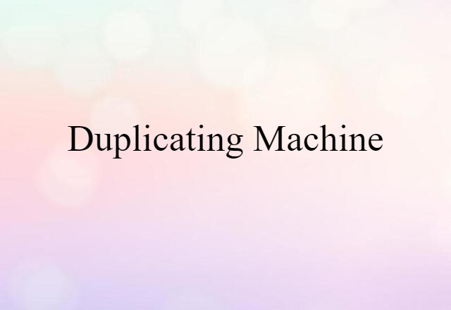 Duplicating Machine (noun) Definition, Meaning & Examples