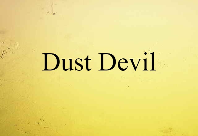 Dust Devil (noun) Definition, Meaning & Examples