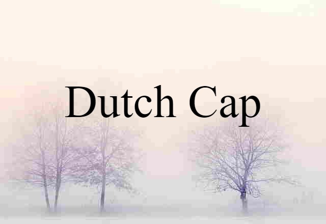 Dutch Cap (noun) Definition, Meaning & Examples