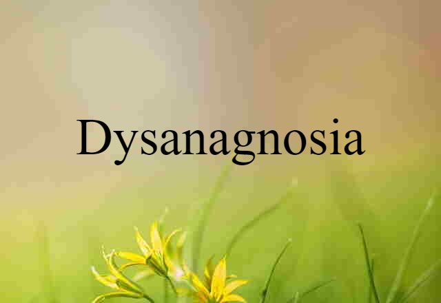 dysanagnosia