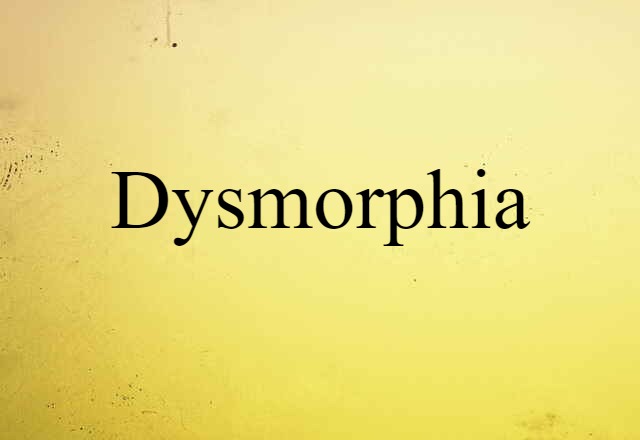 Dysmorphia (noun) Definition, Meaning & Examples