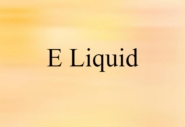 E-liquid (noun) Definition, Meaning & Examples