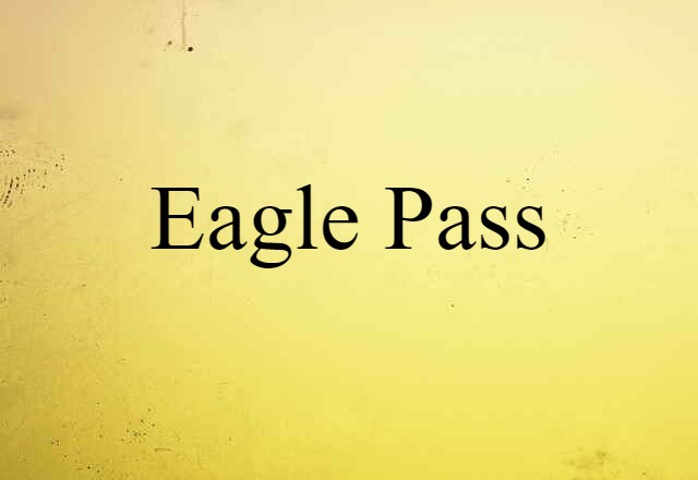 Eagle Pass (noun) Definition, Meaning & Examples