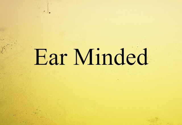 Ear-minded (noun) Definition, Meaning & Examples