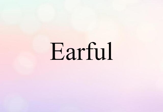 Earful (noun) Definition, Meaning & Examples