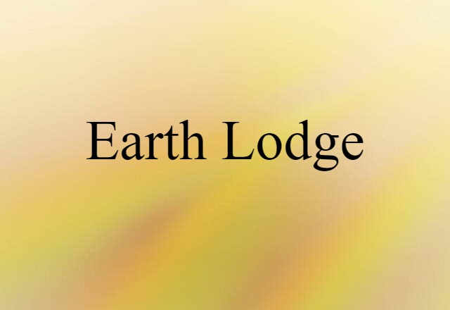 Earth Lodge (noun) Definition, Meaning & Examples