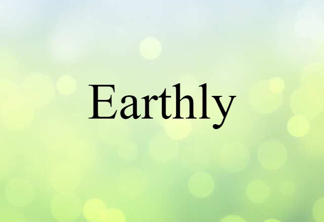 Earthly (noun) Definition, Meaning & Examples