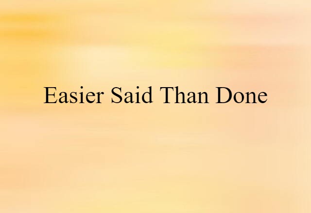 Easier Said Than Done (noun) Definition, Meaning & Examples