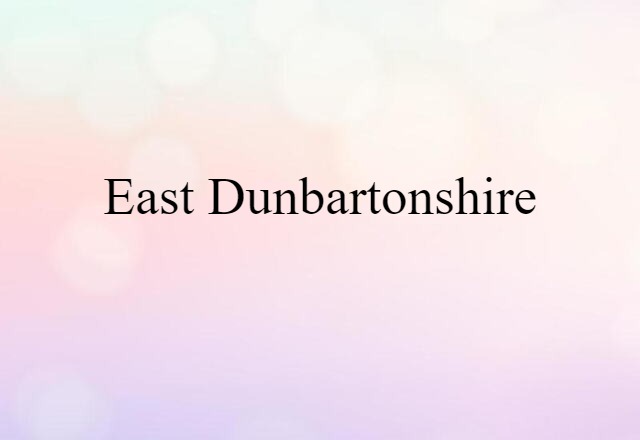 East Dunbartonshire (noun) Definition, Meaning & Examples