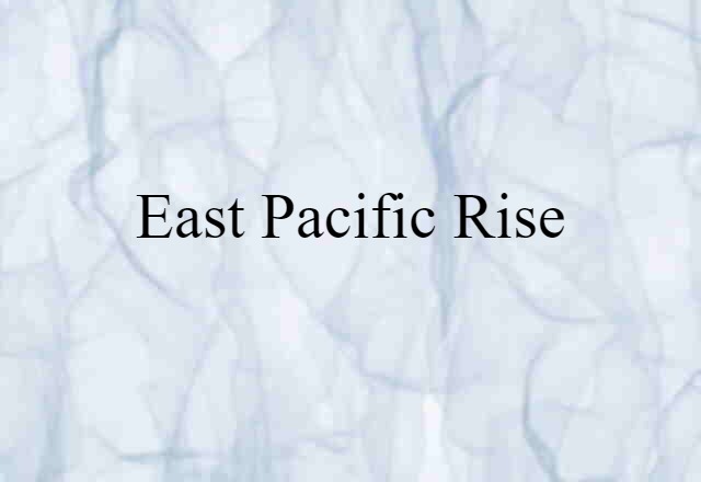 East Pacific Rise (noun) Definition, Meaning & Examples