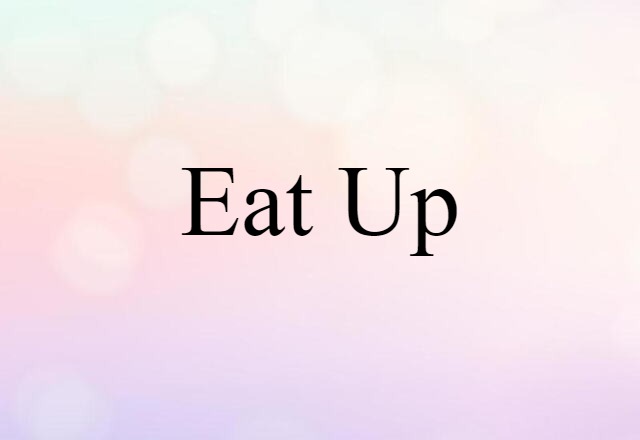 Eat Up (noun) Definition, Meaning & Examples