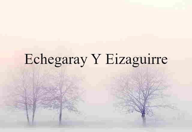 Echegaray y Eizaguirre