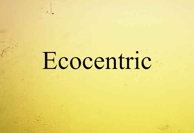 Ecocentric (noun) Definition, Meaning & Examples