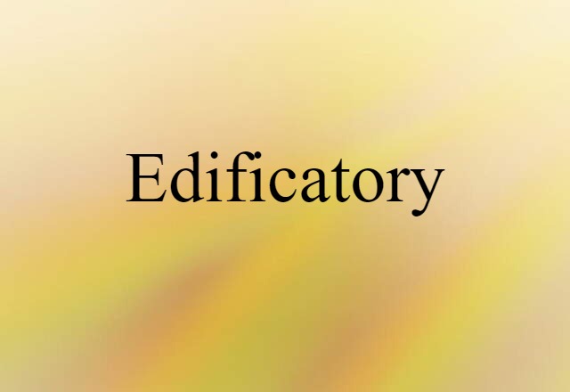 Edificatory (noun) Definition, Meaning & Examples