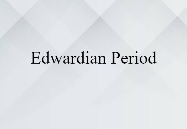 Edwardian Period (noun) Definition, Meaning & Examples