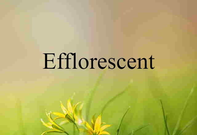 efflorescent