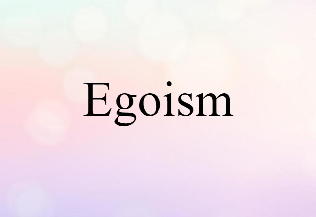 Egoism (noun) Definition, Meaning & Examples