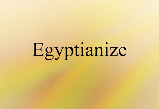 Egyptianize (noun) Definition, Meaning & Examples