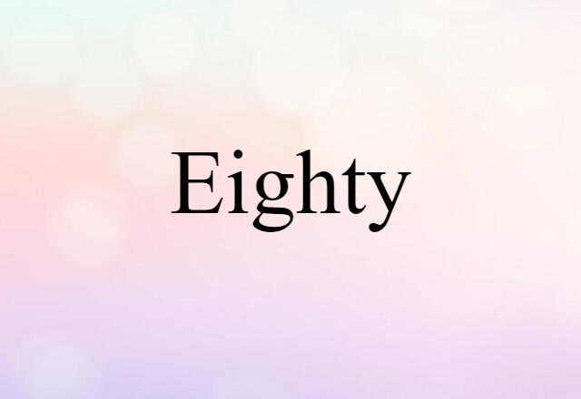 Eighty (noun) Definition, Meaning & Examples