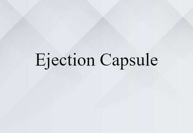 Ejection Capsule (noun) Definition, Meaning & Examples