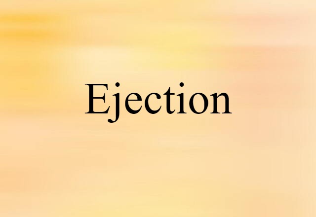 Ejection (noun) Definition, Meaning & Examples