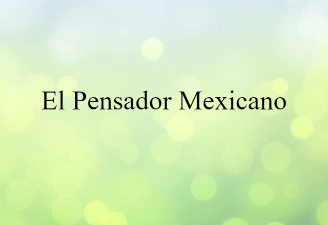 El Pensador Mexicano (noun) Definition, Meaning & Examples