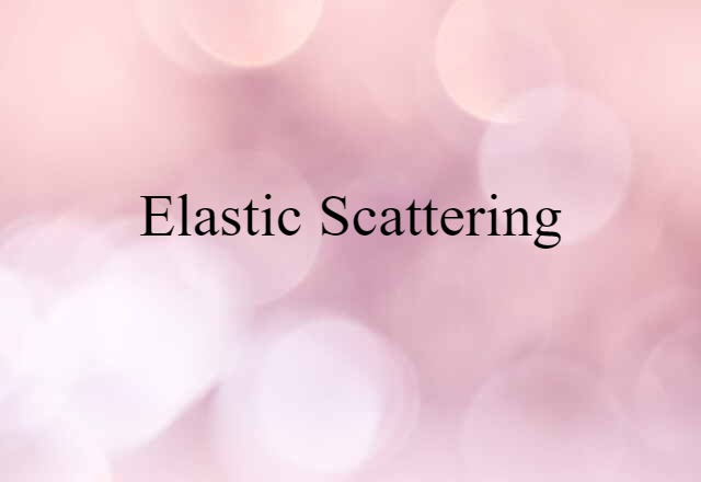 Elastic Scattering (noun) Definition, Meaning & Examples