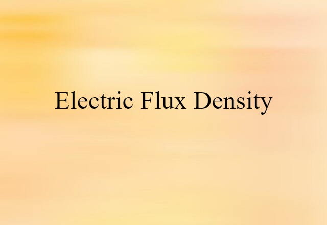 Electric Flux Density (noun) Definition, Meaning & Examples