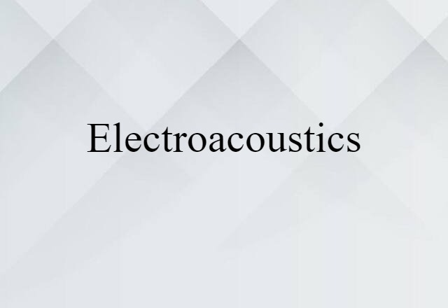 Electroacoustics (noun) Definition, Meaning & Examples